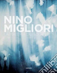 Nino Migliori. La materia dei sogni. Ediz. a colori libro