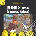 Non è una buona idea! Ediz. illustrata libro