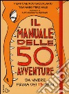 Il manuale delle 50 avventure da vivere prima dei 13 anni libro