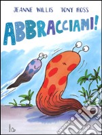 Abbracciami! Ediz. illustrata libro