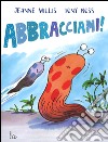 Abbracciami! Ediz. illustrata libro