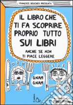 Il libro che ti fa scoprire proprio tutto sui libri. Anche se non ti piace leggere