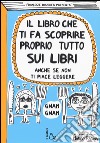 Il libro che ti fa scoprire proprio tutto sui libri. Anche se non ti piace leggere libro