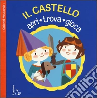Il castello. Apri, trova, gioca. Ediz. illustrata libro