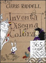 Inventa, disegna, colora. 365 giorni di schizzi e scarabocchi libro