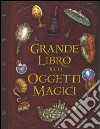 Il grande libro degli oggetti magici. Ediz. illustrata libro