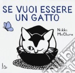 Se vuoi essere un gatto. Ediz. illustrata libro