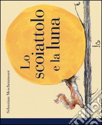 Lo scoiattolo e la luna. Ediz. illustrata libro