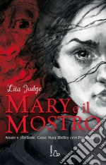 Mary e il mostro. Amore e ribellione. Come Mary Shelley creò Frankenstein. Ediz. illustrata libro