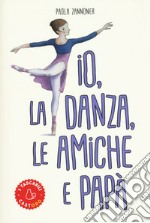 Io, la danza, le amiche e papà libro