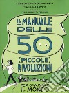 Il manuale delle 50 (piccole) rivoluzioni per cambiare il mondo libro
