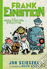 Frank Einstein e la mega cintura evolutiva. Ediz. a colori libro