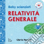 Relatività generale. Baby scienziati libro