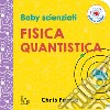 Fisica quantistica. Baby scienziati. Ediz. a colori libro di Ferrie Chris