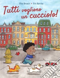 Tutti vogliono un cucciolo. Ediz. a colori libro