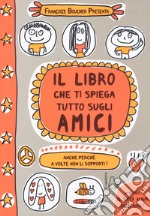 Il libro che ti spiega tutto sugli amici. Anche perché a volte non li sopporti! Ediz. a colori libro