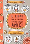 Il libro che ti spiega tutto sugli amici. Anche perché a volte non li sopporti! Ediz. a colori libro di Boucher Françoize