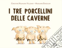 I tre porcellini delle caverne. Ediz. a colori