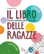 Il libro delle ragazze. Crescere, cambiare, aprirsi al mondo libro