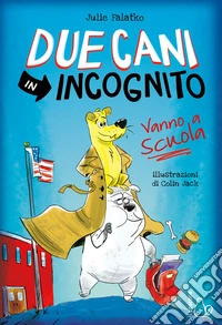 Due cani in incognito. Vanno a scuola libro