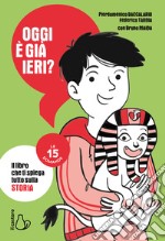 Oggi è già ieri? Il libro che ti spiega tutto sulla storia. Le 15 domande libro