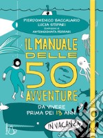 Il manuale delle 50 avventure da vivere prima dei 13 anni... in vacanza libro