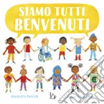 Siamo tutti benvenuti. Ediz. a colori libro