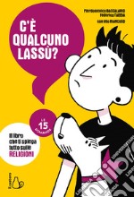 C'è qualcuno lassù? Il libro che ti spiega tutto sulle religioni. Le 15 domande libro