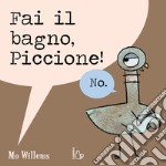 Fai il bagno, Piccione! Ediz. a colori libro