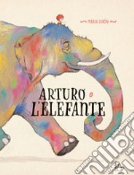 Arturo e l'elefante. Ediz. a colori