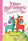 Il nuovo amico magico di Bella. I diari degli unicorni. Ediz. a colori. Vol. 1 libro