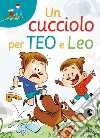 Un cucciolo per Teo e Leo. Ediz. ad alta leggibilità libro