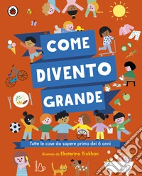 Come divento grande. Ediz. a colori