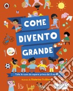 Come divento grande. Ediz. a colori libro