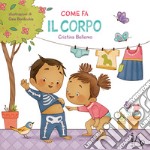 Come fa il corpo. Ediz. a colori libro