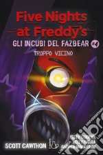 Troppo vicino. Five nights at Freddy's. Gli incubi del Fazbear. Vol. 4 libro