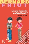 La mia famiglia e altri disastri. Storie di Luca e Sara libro di Friot Bernard