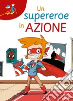 Un supereroe in azione. Ediz. ad alta leggibilità libro