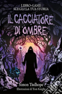 Il cacciatore di ombre. Libro game. Ediz. illustrata