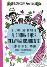 Il libro che ti aiuta a comunicare meravigliosamente con tutti gli umani libro