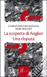 La scoperta di Angkor. Una disputa libro