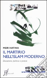 Il martirio nell'Islam moderno. Devozione, politica e potere libro