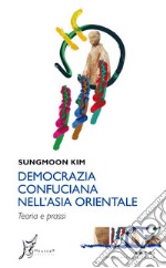 Democrazia confuciana nell'Asia orientale. Teoria e prassi libro