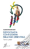 Democrazia confuciana nell'Asia orientale. Teoria e prassi libro