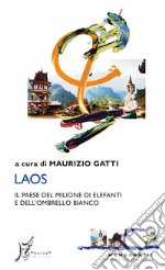 Laos. Il paese del milione di elefanti e dell'ombrello bianco libro