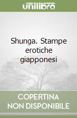 Shunga. Stampe erotiche giapponesi libro