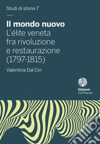 Il mondo nuovo. L'élite veneta fra rivoluzione e restaurazione (1797-1815) libro