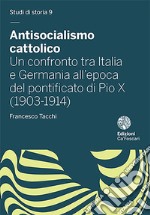 Antisocialismo cattolico. Un confronto tra Italia e Germania all'epoca del pontificato di Pio X (1903-1914)