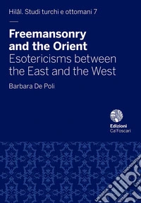 Freemasonry and the Orient. Esotericisms between the East and the West libro