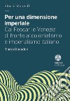 Per una dimensione imperiale. Ca' Foscari e Venezia di fronte al colonialismo e imperialismo italiano (1868-1943) libro